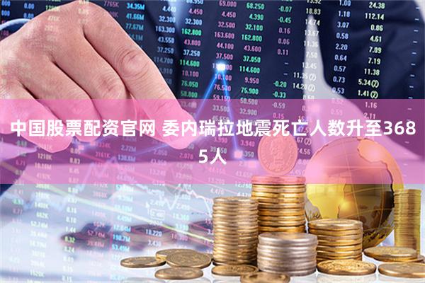 中国股票配资官网 委内瑞拉地震死亡人数升至3685人